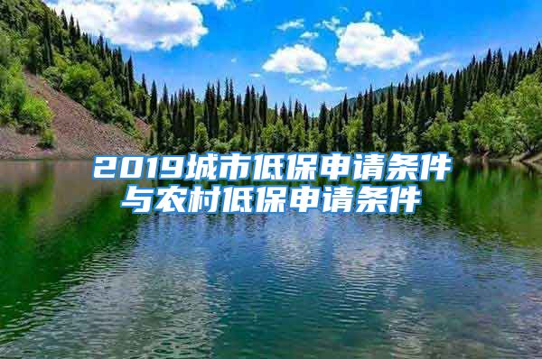 2019城市低保申請(qǐng)條件與農(nóng)村低保申請(qǐng)條件