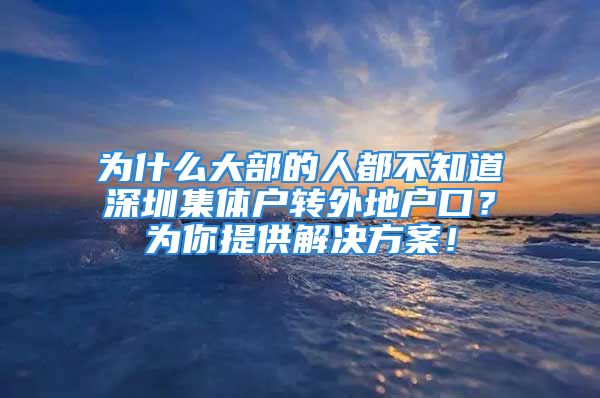 為什么大部的人都不知道深圳集體戶轉外地戶口？為你提供解決方案！