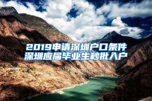 2019申請深圳戶口條件深圳應(yīng)屆畢業(yè)生秒批入戶