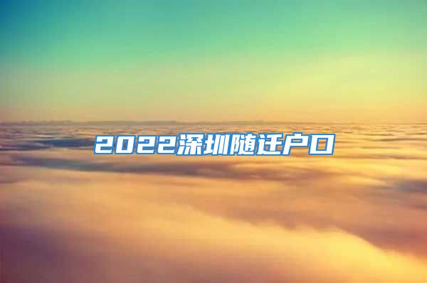 2022深圳隨遷戶口