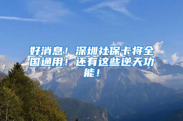 好消息！深圳社?？▽⑷珖ㄓ?！還有這些逆天功能！