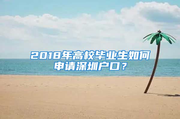 2018年高校畢業(yè)生如何申請深圳戶口？