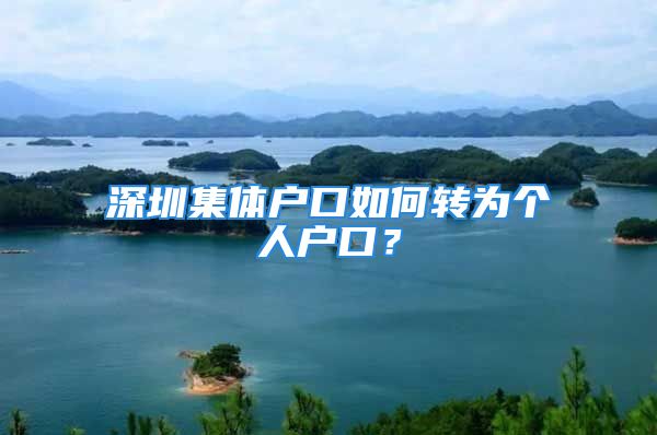 深圳集體戶口如何轉(zhuǎn)為個人戶口？