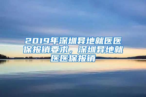 2019年深圳異地就醫(yī)醫(yī)保報(bào)銷要求，深圳異地就醫(yī)醫(yī)保報(bào)銷