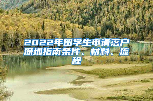 2022年留學(xué)生申請落戶深圳指南條件、材料、流程