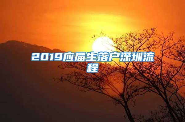 2019應(yīng)屆生落戶(hù)深圳流程