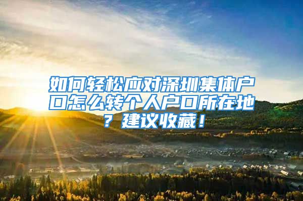 如何輕松應對深圳集體戶口怎么轉個人戶口所在地？建議收藏！