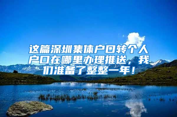 這篇深圳集體戶口轉(zhuǎn)個人戶口在哪里辦理推送，我們準備了整整一年！