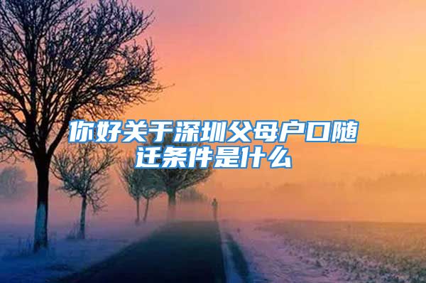 你好關(guān)于深圳父母戶口隨遷條件是什么