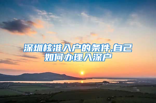 深圳核準(zhǔn)入戶的條件,自己如何辦理入深戶