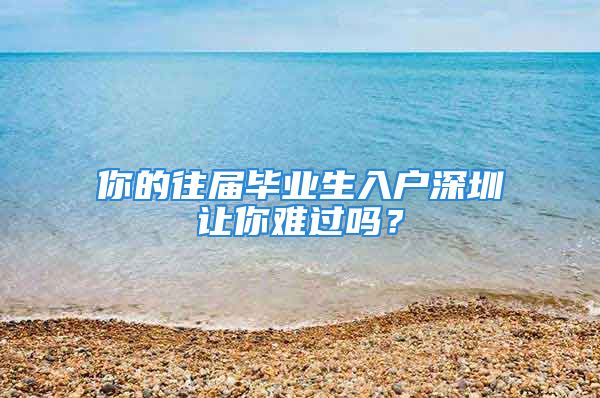 你的往屆畢業(yè)生入戶深圳讓你難過嗎？