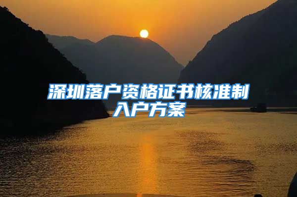 深圳落戶資格證書(shū)核準(zhǔn)制入戶方案