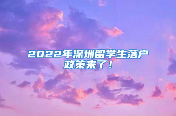 2022年深圳留學(xué)生落戶政策來(lái)了！