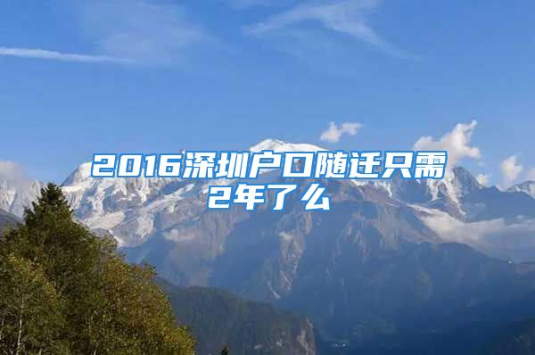 2016深圳戶口隨遷只需2年了么