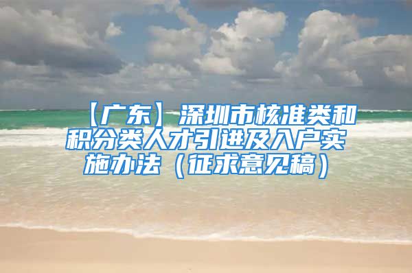 【廣東】深圳市核準(zhǔn)類和積分類人才引進(jìn)及入戶實(shí)施辦法（征求意見稿）