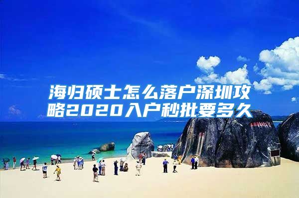 海歸碩士怎么落戶深圳攻略2020入戶秒批要多久