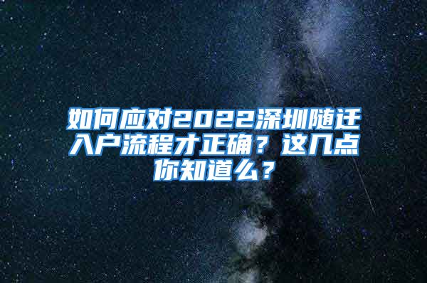 如何應(yīng)對2022深圳隨遷入戶流程才正確？這幾點(diǎn)你知道么？