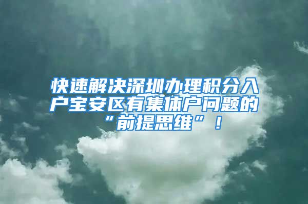 快速解決深圳辦理積分入戶寶安區(qū)有集體戶問(wèn)題的“前提思維”！