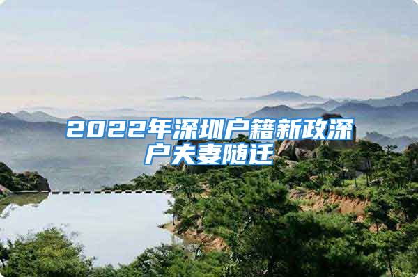 2022年深圳戶籍新政深戶夫妻隨遷