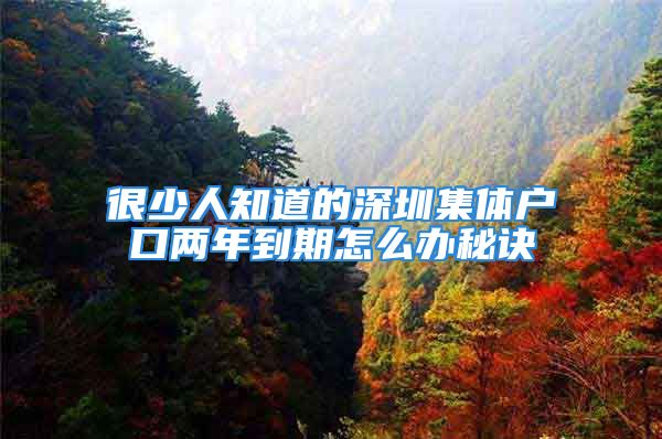 很少人知道的深圳集體戶口兩年到期怎么辦秘訣