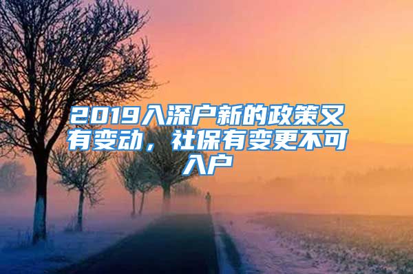 2019入深戶(hù)新的政策又有變動(dòng)，社保有變更不可入戶(hù)