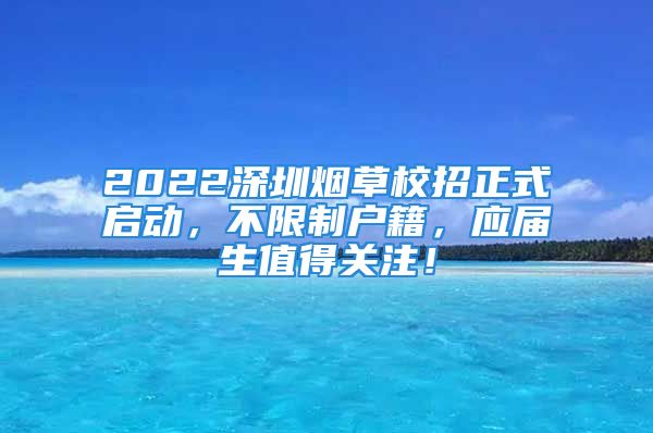 2022深圳煙草校招正式啟動(dòng)，不限制戶籍，應(yīng)屆生值得關(guān)注！