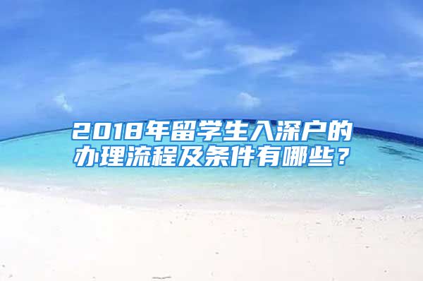 2018年留學(xué)生入深戶的辦理流程及條件有哪些？