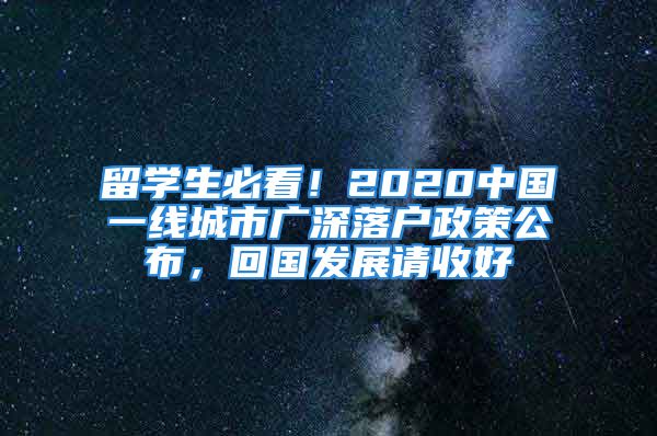 留學(xué)生必看！2020中國(guó)一線城市廣深落戶政策公布，回國(guó)發(fā)展請(qǐng)收好