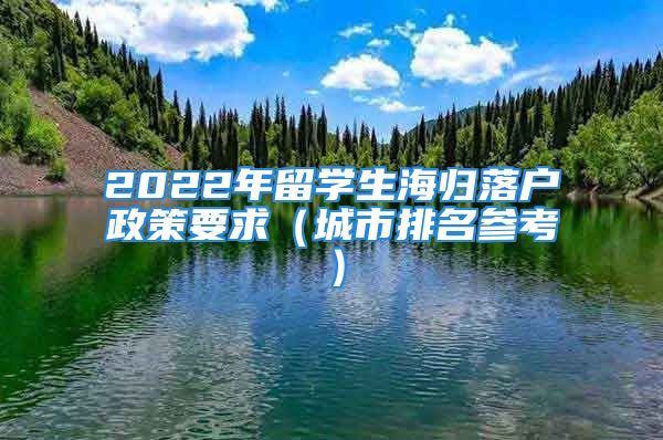 2022年留學(xué)生海歸落戶(hù)政策要求（城市排名參考）