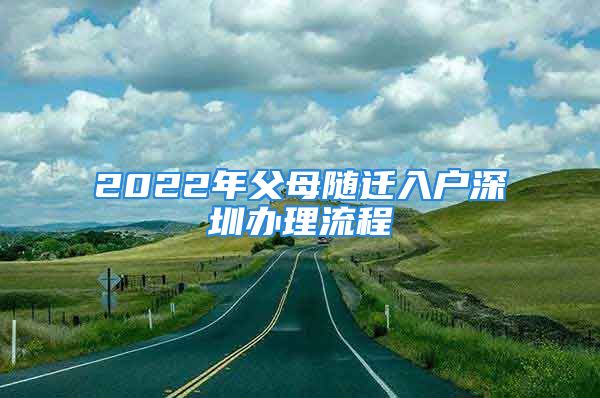 2022年父母隨遷入戶深圳辦理流程