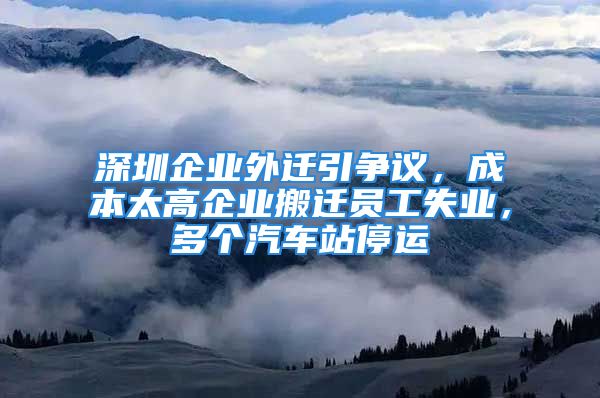 深圳企業(yè)外遷引爭議，成本太高企業(yè)搬遷員工失業(yè)，多個汽車站停運