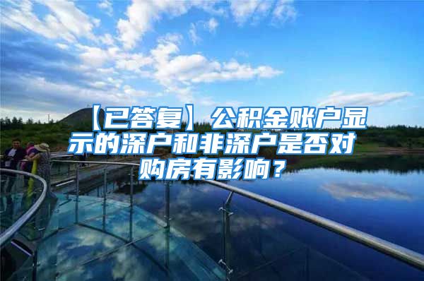 【已答復】公積金賬戶顯示的深戶和非深戶是否對購房有影響？