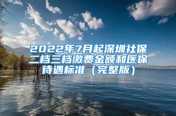 2022年7月起深圳社保二檔三檔繳費(fèi)金額和醫(yī)保待遇標(biāo)準(zhǔn)（完整版）