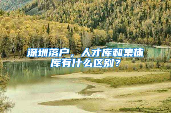 深圳落戶，人才庫和集體庫有什么區(qū)別？