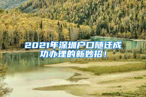 2021年深圳戶口隨遷成功辦理的新妙招！