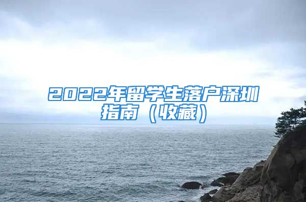 2022年留學(xué)生落戶深圳指南（收藏）