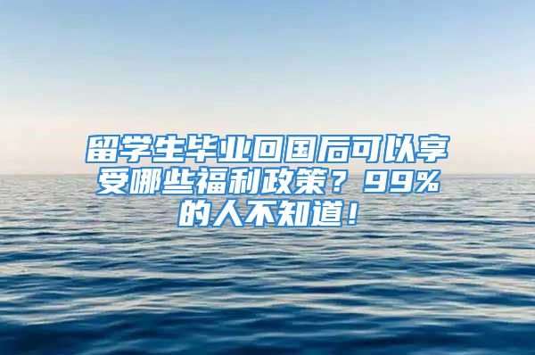 留學(xué)生畢業(yè)回國后可以享受哪些福利政策？99%的人不知道！