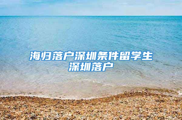 海歸落戶深圳條件留學(xué)生深圳落戶