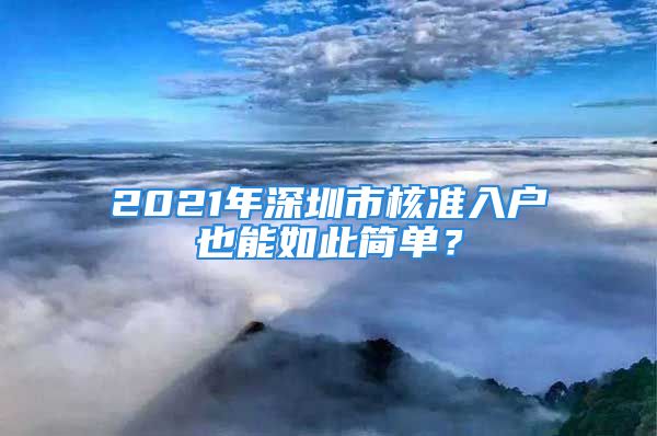 2021年深圳市核準入戶也能如此簡單？