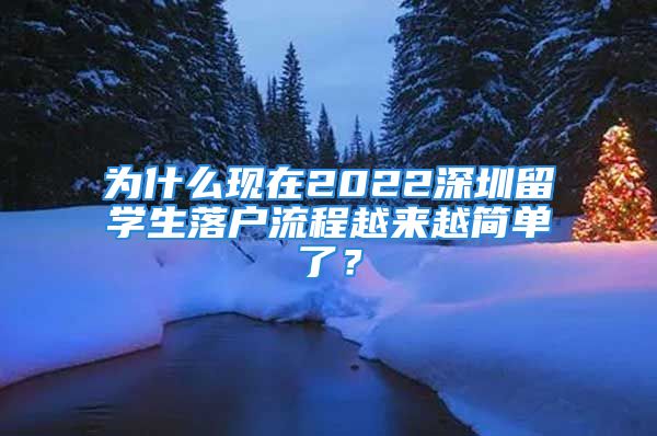 為什么現(xiàn)在2022深圳留學(xué)生落戶流程越來(lái)越簡(jiǎn)單了？