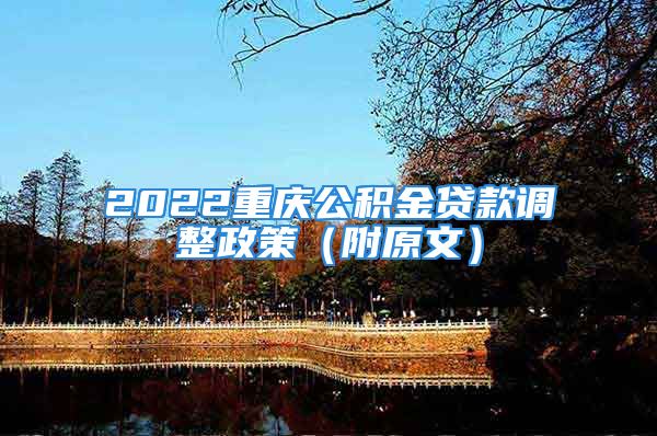 2022重慶公積金貸款調(diào)整政策（附原文）