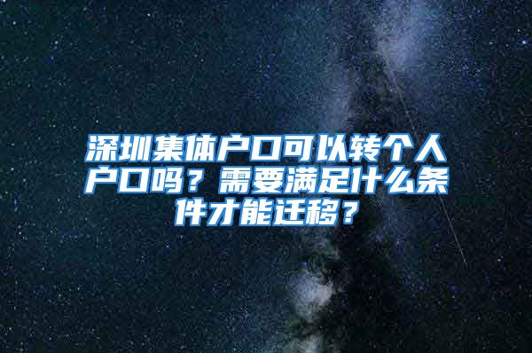 深圳集體戶口可以轉(zhuǎn)個人戶口嗎？需要滿足什么條件才能遷移？