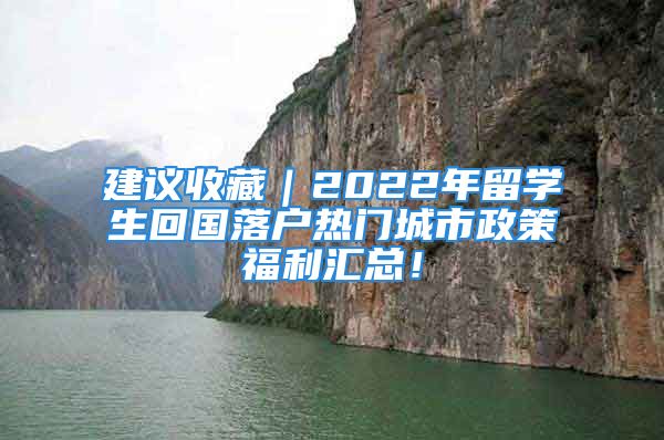 建議收藏｜2022年留學(xué)生回國(guó)落戶熱門城市政策福利匯總！