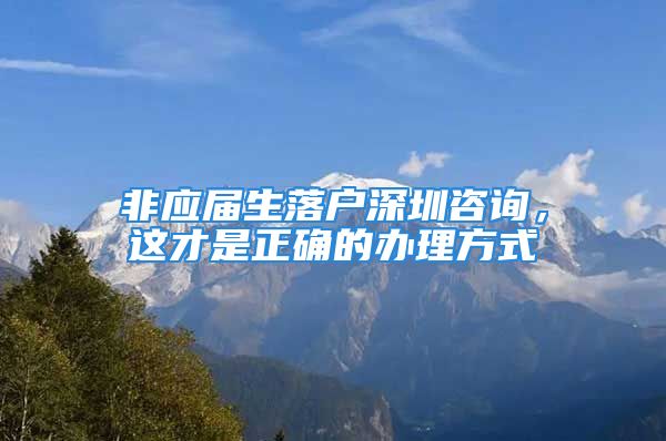 非應屆生落戶深圳咨詢，這才是正確的辦理方式