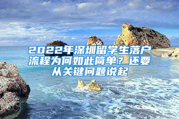 2022年深圳留學(xué)生落戶流程為何如此簡(jiǎn)單？還要從關(guān)鍵問題說起