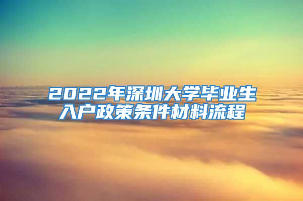 2022年深圳大學(xué)畢業(yè)生入戶政策條件材料流程