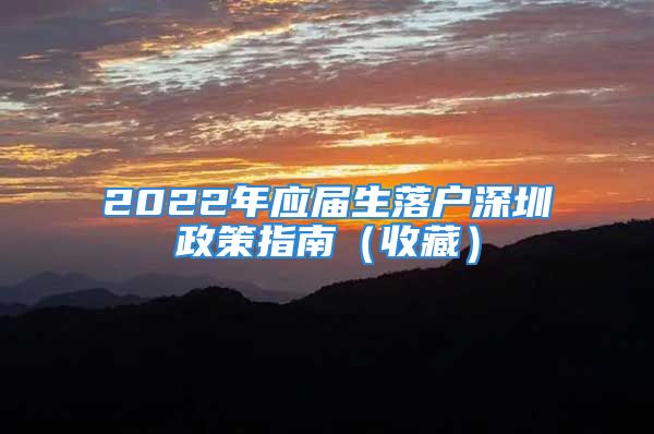 2022年應(yīng)屆生落戶深圳政策指南（收藏）