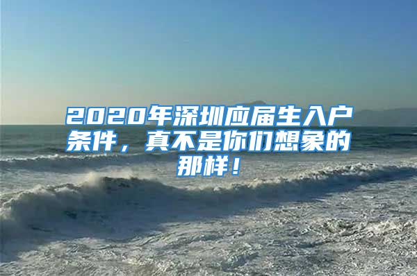 2020年深圳應(yīng)屆生入戶條件，真不是你們想象的那樣！