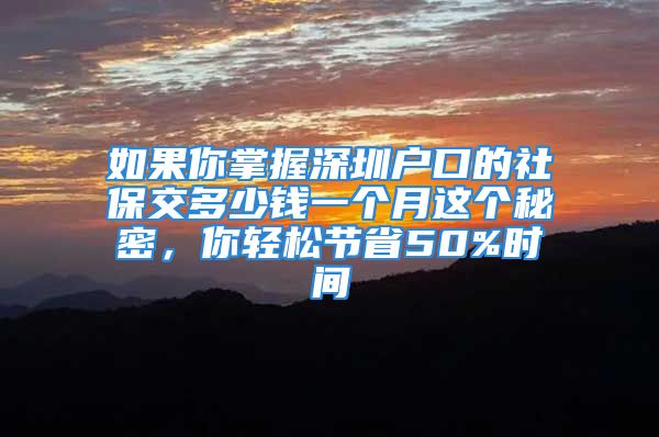 如果你掌握深圳戶口的社保交多少錢一個月這個秘密，你輕松節(jié)省50%時間