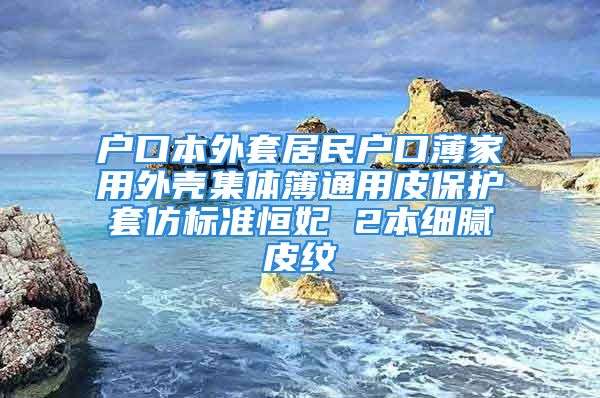 戶口本外套居民戶口薄家用外殼集體簿通用皮保護(hù)套仿標(biāo)準(zhǔn)恒妃 2本細(xì)膩皮紋